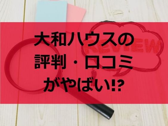 大和ハウスの評判 口コミがやばい 過去の不祥事もチェック 注文住宅ヘルプナビ